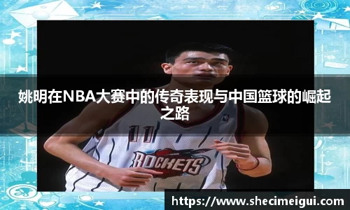 姚明在NBA大赛中的传奇表现与中国篮球的崛起之路